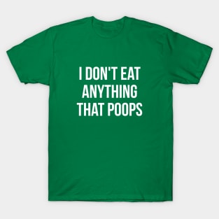 I don't eat anything that poops go green T-Shirt